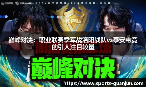 巅峰对决:职业联赛季军战洛阳战队vs泰安电竞的引人注目较量